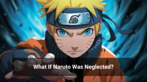 Read more about the article What If Naruto Was Neglected?